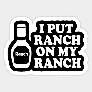 I put ranch on my ranch Sticker